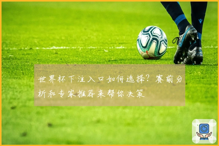 世界杯下注入口如何选择?赛前分析和专家推荐来帮你决策