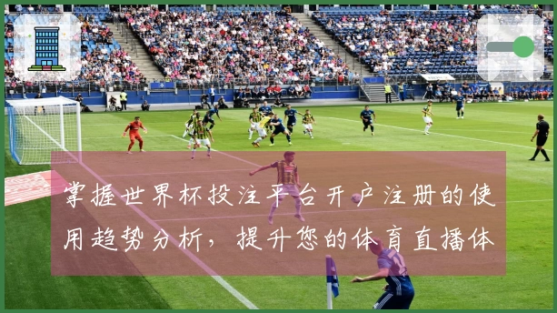 掌握世界杯投注平台开户注册的使用趋势分析，提升您的体育直播体验