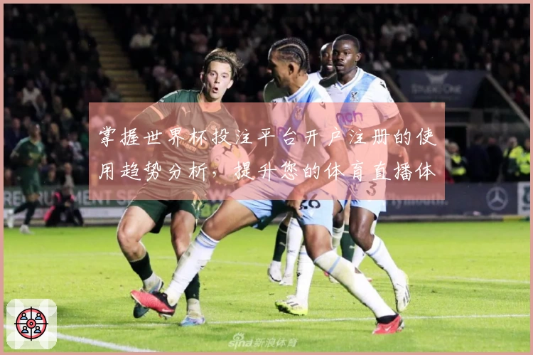 掌握世界杯投注平台开户注册的使用趋势分析，提升您的体育直播体验